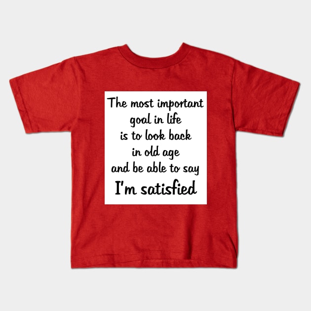 Goal in Life: Be Satisfied Kids T-Shirt by SherylsArt